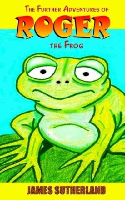 Cover for James Sutherland · The Further Adventures of Roger the Frog (Paperback Book) (2014)