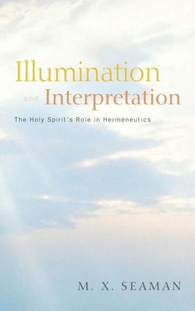 Cover for M X Seaman · Illumination and Interpretation: The Holy Spirit's Role in Hermeneutics (Gebundenes Buch) (2013)