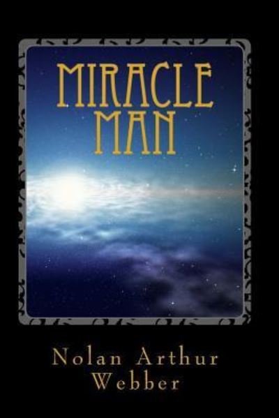 Miracle Man - Nolan Arthur Webber - Bøger - Createspace - 9781499173499 - 29. juli 2014