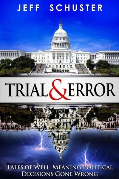 Cover for Mr Jeff L Schuster · Trial &amp; Error: Tales of Well Meaning Political Decisions Gone Wrong (Pocketbok) (2014)