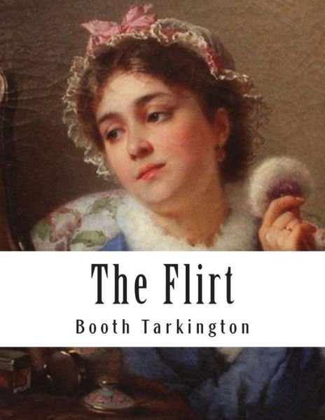 The Flirt - Booth Tarkington - Books - Createspace - 9781500280499 - June 23, 2014