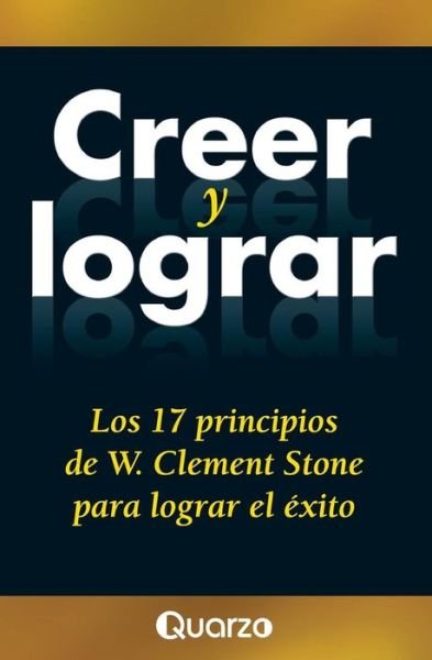 Cover for W. Clement Stone · Creer Y Lograr: Los 17 Principios De W. Clement Stone Para Lograr El Exito (Pocketbok) [Spanish edition] (2014)
