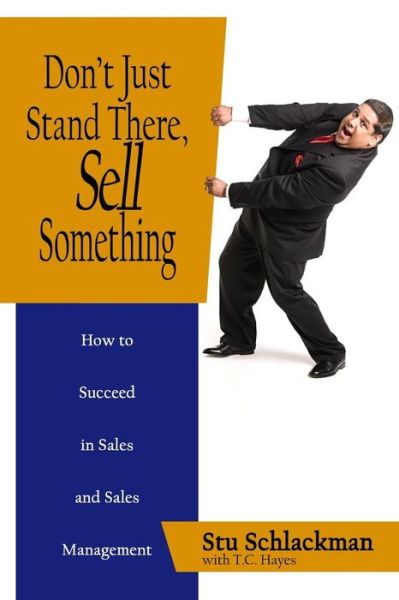 Cover for Stu Schlackman · Don't Just Stand There, Sell Something: How to Succeed in Sales and Sales Management (Paperback Book) (2014)