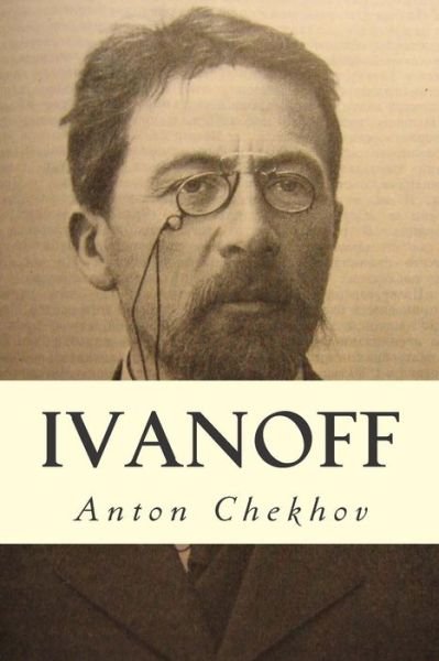 Ivanoff - Anton Pavlovich Chekhov - Libros - Createspace - 9781502835499 - 15 de octubre de 2014