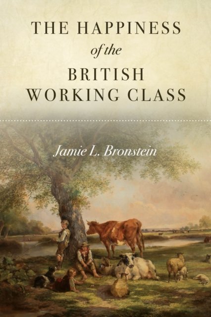 Cover for Jamie L. Bronstein · The Happiness of the British Working Class (Hardcover Book) (2023)