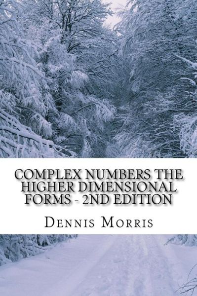 Cover for Morris, Dennis, Etc · Complex Numbers the Higher Dimensional Forms - 2nd Edition: Spinor Algebra (Paperback Book) (2015)