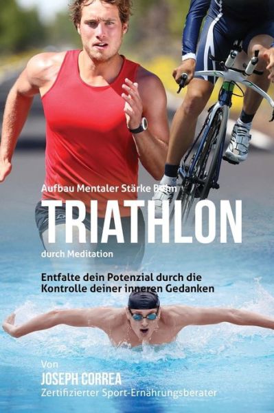 Cover for Correa (Zertifizierter Meditationslehrer · Aufbau Mentaler Starke Beim Triathlon Durch Meditation: Entfalte Dein Potenzial Durch Die Kontrolle Deiner Inneren Gedanken (Paperback Book) (2015)