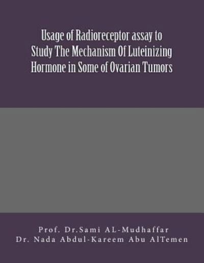 Cover for Nada Abdul-kareem Abu-altemen · Usage of Radioreceptor assay to Study The Mechanism Of Luteinizing Hormone in Some Of Ovarian Tumors (Paperback Book) (2015)