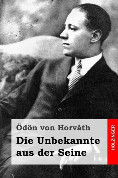 Cover for Odon Von Horvath · Die Unbekannte Aus Der Seine: Lustspiel in Sieben Bildern (Taschenbuch) (2015)