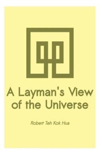 Cover for Kok Hua Robert Teh · A Layman's View of the Universe (Taschenbuch) (2015)