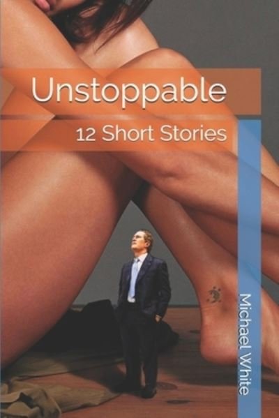 Unstoppable - Michael White - Livres - Independently Published - 9781520600499 - 15 février 2017