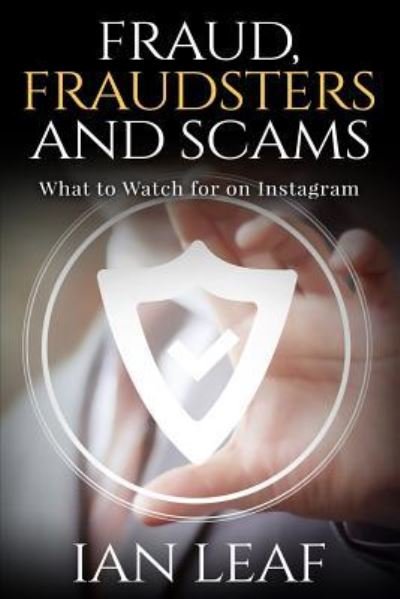 Ian Leaf's Fraud, Fraudsters and Scams - What to Watch for on Instagram - Ian Andrews - Bøker - Createspace Independent Publishing Platf - 9781522789499 - 16. desember 2015