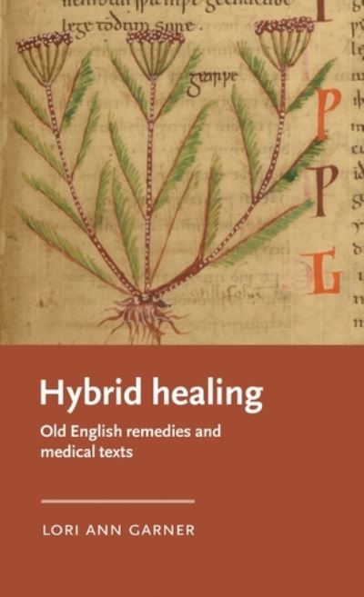 Cover for Garner, Lori Ann (Associate Professor of English) · Hybrid Healing: Old English Remedies and Medical Texts - Manchester Medieval Literature and Culture (Hardcover Book) (2022)