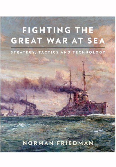 Cover for Norman Friedman · Fighting the Great War at Sea: Strategy, Tactics and Technology (Taschenbuch) (2019)