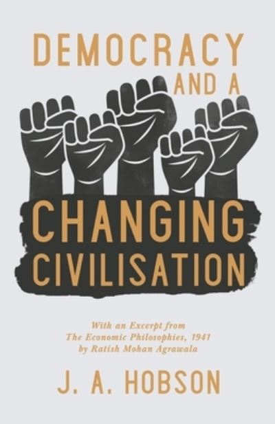 Cover for J A Hobson · Democracy - And a Changing Civilisation - With an Excerpt from The Economic Philosophies, 1941 by Ratish Mohan Agrawala (Paperback Book) (2020)