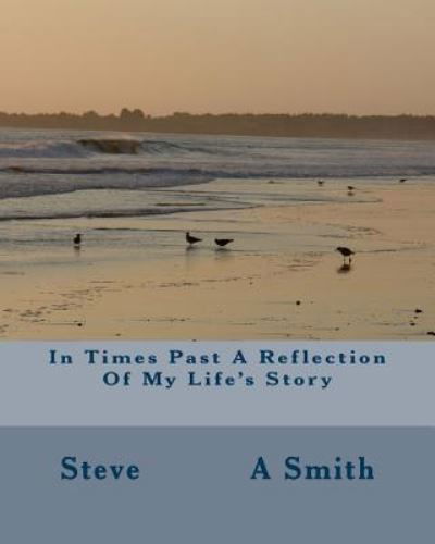 Mr. Steve           A Anthony      A Smith · In Times Past A Reflection Of My Life's Story : In Times Past A Reflection Of my Life's story (Paperback Book) (2016)