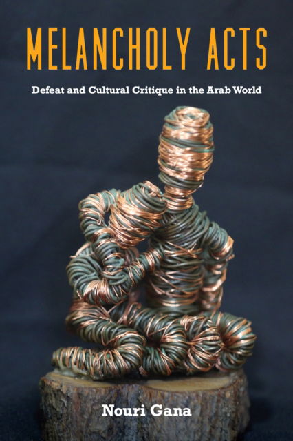 Cover for Nouri Gana · Melancholy Acts: Defeat and Cultural Critique in the Arab World (Hardcover Book) (2023)