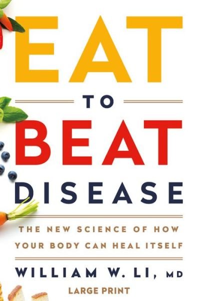 Cover for William W Li · Eat to Beat Disease: The New Science of How Your Body Can Heal Itself (Hardcover bog) [Large type / large print edition] (2019)