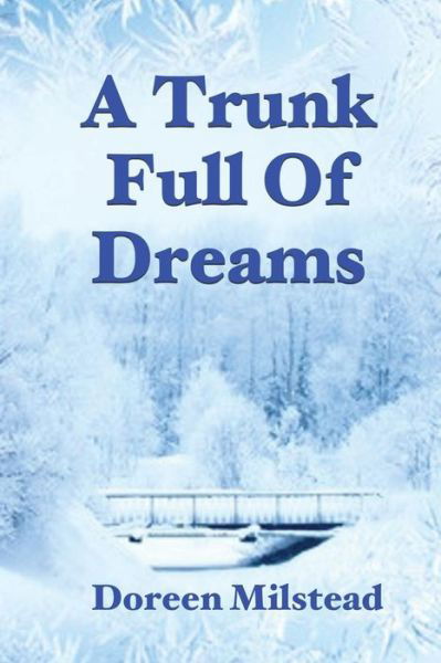 A Trunk Full Of Dreams - Doreen Milstead - Kirjat - Createspace Independent Publishing Platf - 9781540806499 - sunnuntai 4. joulukuuta 2016