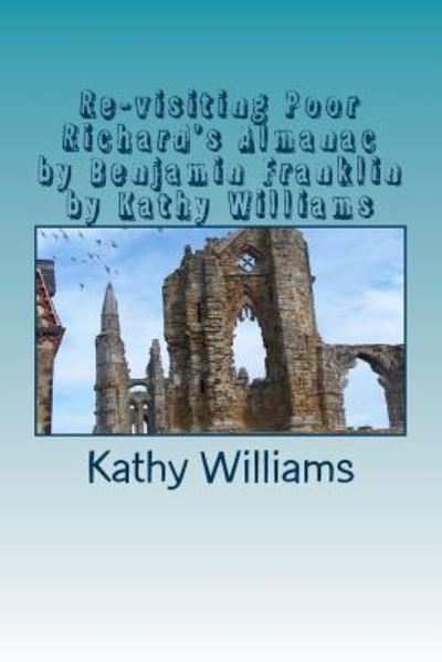 Cover for Kathy Williams · Re-visiting Poor Richard's Almanac by Benjamin Franklin by Kathy Williams (Paperback Book) (2017)