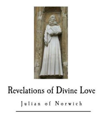 Revelations of Divine Love - Julian of Norwich - Libros - Createspace Independent Publishing Platf - 9781546383499 - 30 de abril de 2017