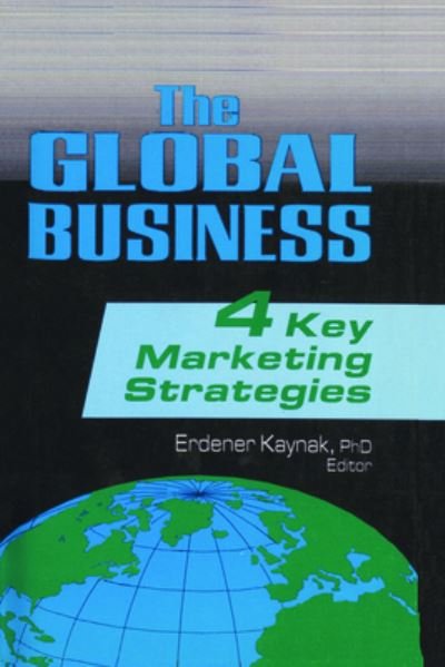 Cover for Erdener Kaynak · The Global Business: Four Key Marketing Strategies (Paperback Book) (1993)