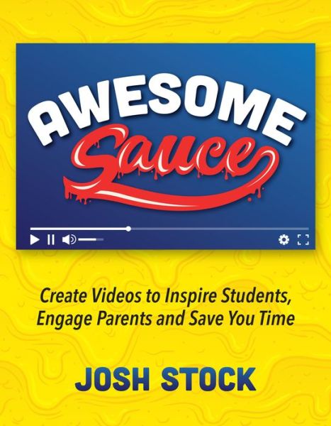 Cover for Josh Stock · Awesome Sauce: Create Videos to Inspire Students, Engage Parents and Save You Time (Paperback Book) (2020)