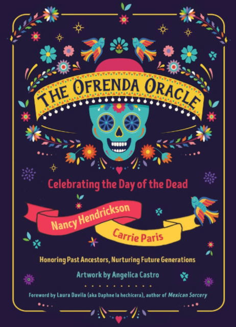 The Ofrenda Oracle: Celebrating the Day of the Dead Honoring Past Ancestors, Nuturing Future Generations - Carrie Paris - Other - Red Wheel/Weiser - 9781578638499 - October 25, 2024