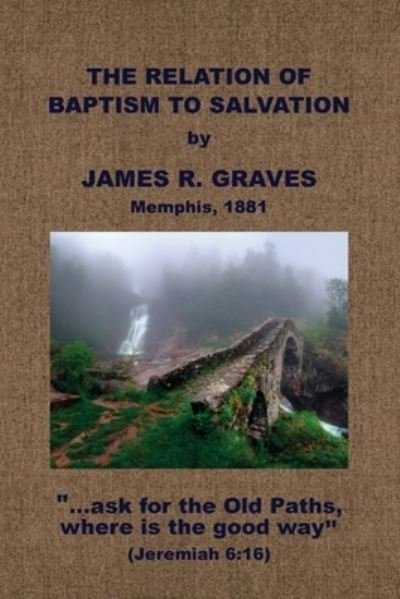 Relation of Baptism to Salvation - J. R. Graves - Books - Baptist Standard Bearer, Incorporated - 9781579785499 - June 9, 2021