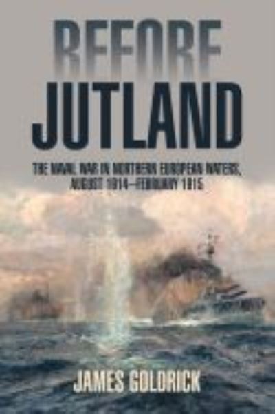 Cover for James Goldrick · Before Jutland: The Naval War in Northern European Waters, August 1914–February 1915 (Paperback Book) [Revised &amp; Expanded edition] (2015)