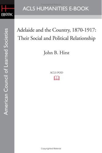 Adelaide and the Country, 1870-1917: Their Social and Political Relationship - John B. Hirst - Libros - ACLS Humanities E-Book - 9781597406499 - 7 de noviembre de 2008