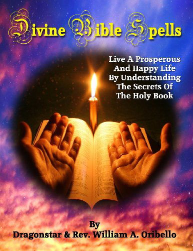 Cover for Rev William A. Oribello · Divine Bible Spells: Live a Prosperous and Happy Life by Understanding the Secrets of the Holy Book (Paperback Book) (2013)