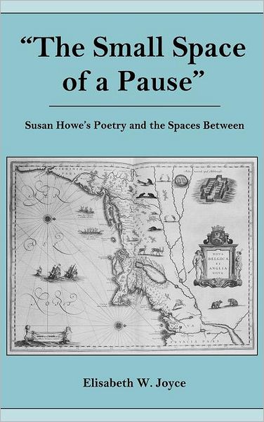 Cover for Elisabeth W. Joyce · The Small Space of a Pause: Susan Howe's Poetry and the Space Between (Gebundenes Buch) (2010)