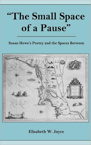 The Small Space of a Pause: Susan Howe's Poetry and the Space Between - Elisabeth W. Joyce - Livros - Bucknell University Press - 9781611483499 - 1 de junho de 2010