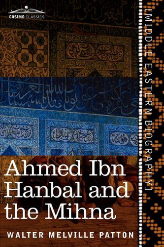 Cover for Walter Melville Patton · Ahmed Ibn Hanbal and the Mihna: a Biography of the Imam Including an Account of the Mohammedan Inquisition Called the Mihna, 218-234 A.h. (Paperback Book) (2010)