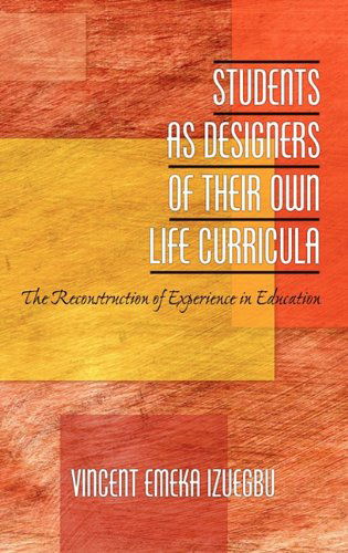 Cover for Vincent Emeka Izuegbu · Students As Designers of Their Own Life Curricula: the Reconstruction of Experience in Education (Hc) (Hardcover Book) (2011)