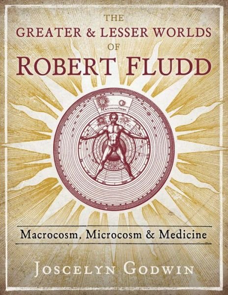 Cover for Joscelyn Godwin · The Greater and Lesser Worlds of Robert Fludd: Macrocosm, Microcosm, and Medicine (Inbunden Bok) (2019)