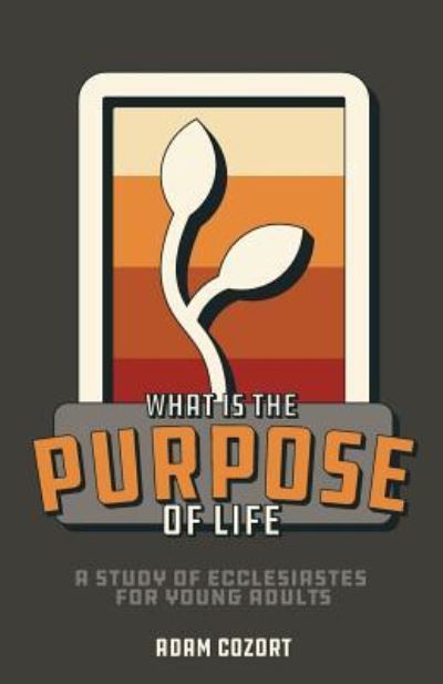 Cover for Adam Cozort · What Is the Purpose of Life?: A Study of Ecclesiastes for Young Adults (Paperback Book) (2018)