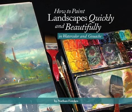 Cover for Nathan Fowkes · How to Paint Landscapes Quickly and Beautifully in Watercolor and Gouache (Pocketbok) (2019)