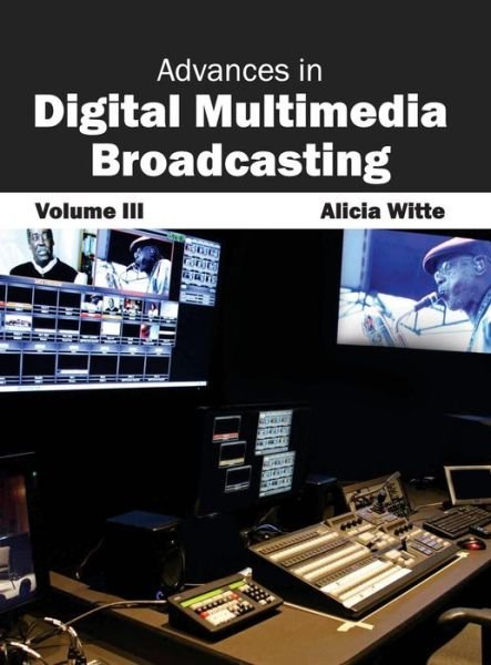 Cover for Alicia Witte · Advances in Digital Multimedia Broadcasting: Volume III (Innbunden bok) (2015)