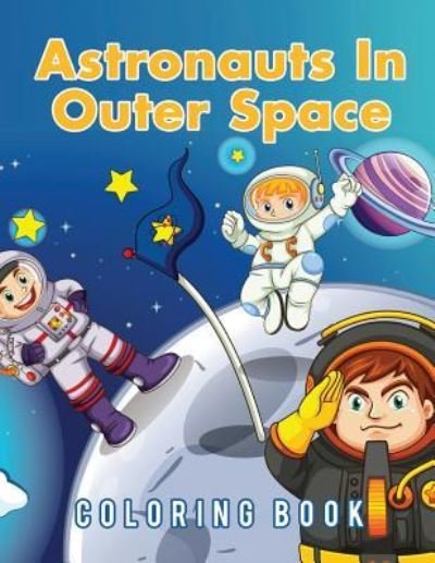 Astronauts In Outer Space Coloring Book - Young Scholar - Książki - Young Scholar - 9781635892499 - 12 marca 2017
