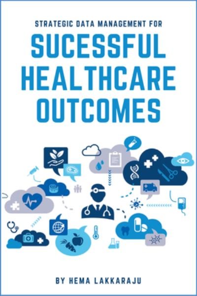 Cover for Hema Lakkaraju · Strategic Data Management for Successful Healthcare Outcomes (Paperback Book) (2021)