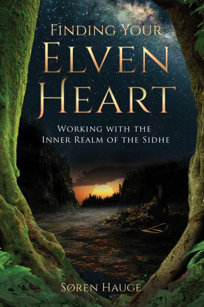 Finding Your ElvenHeart: Working with the Inner Realm of the Sidhe - Søren Hauge - Books - Inner Traditions Bear and Company - 9781644111499 - October 15, 2020