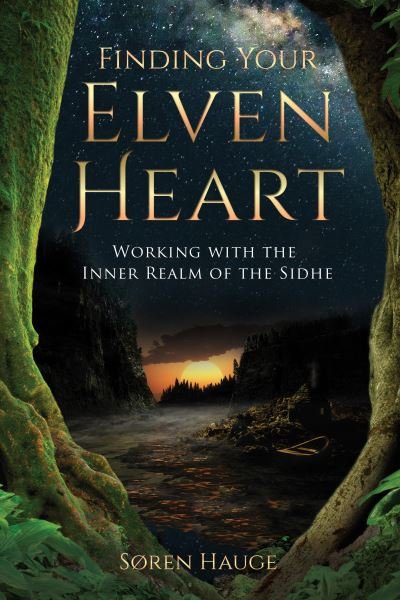Finding Your ElvenHeart: Working with the Inner Realm of the Sidhe - Søren Hauge - Bøger - Inner Traditions Bear and Company - 9781644111499 - 15. oktober 2020