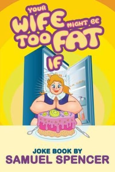 Your Wife Might Be Too Fat If - Samuel Spencer - Livros - Page Publishing, Inc. - 9781644249499 - 28 de outubro de 2018