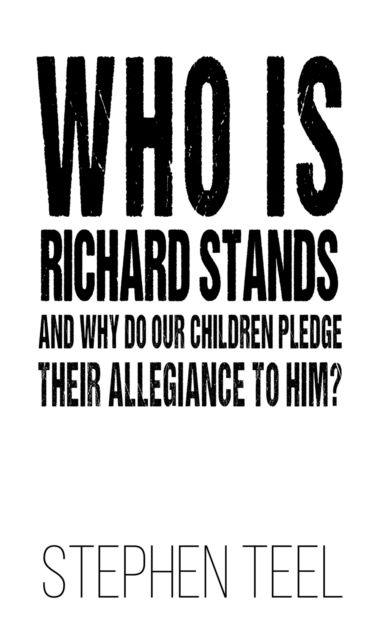 Cover for Stephen Teel · Who is Richard Stands and Why Do Our Children Pledge Their Allegiance to Him? (Paperback Book) (2024)