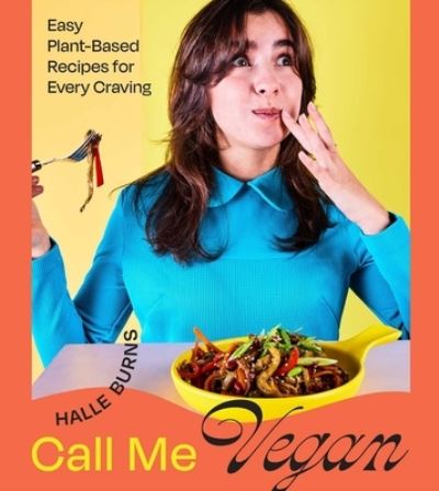 Cover for Halle Burns · Call Me Vegan: Easy Plant-Based Recipes for Every Craving (A Cookbook) (Hardcover Book) (2025)