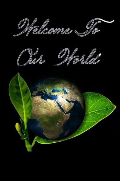 Welcome to Our World - Geen Flwer - Bücher - Independently Published - 9781679634499 - 22. Dezember 2019