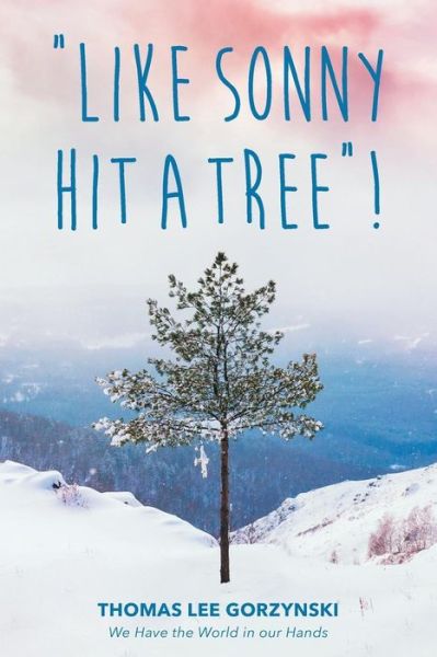 Cover for Thomas Lee Gorzynski · Like Sonny Hit a Tree! We Have the World in Our Hands (Paperback Book) (2015)