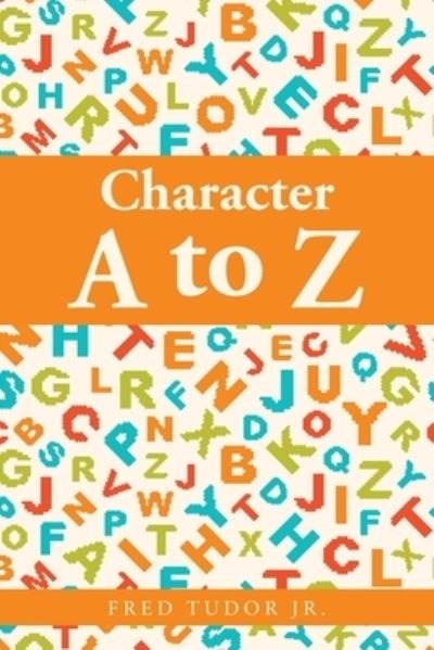 Cover for Tudor, Fred, Jr. · Character a to Z (Book) (2022)